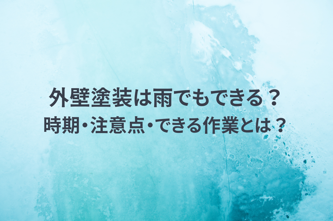 外壁塗装は雨でもできる？時期・注意点・できる作業とは？