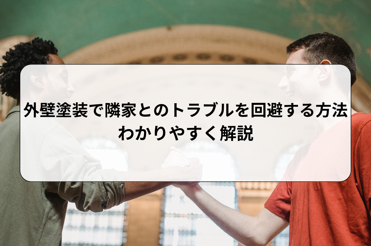 外壁塗装で隣家とのトラブルを回避する方法とは？わかりやすく解説していきます